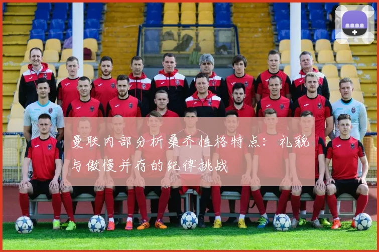 曼联内部分析桑乔性格特点：礼貌与傲慢并存的纪律挑战