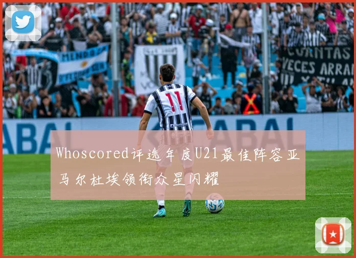Whoscored评选年度U21最佳阵容亚马尔杜埃领衔众星闪耀