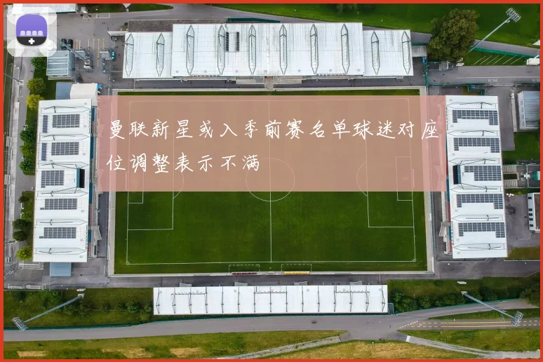曼联新星或入季前赛名单球迷对座位调整表示不满